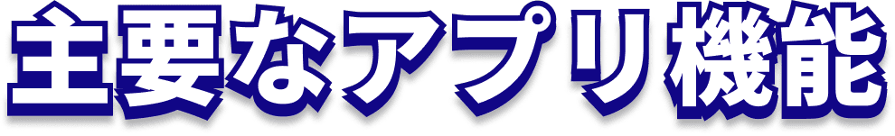 主要なアプリ機能