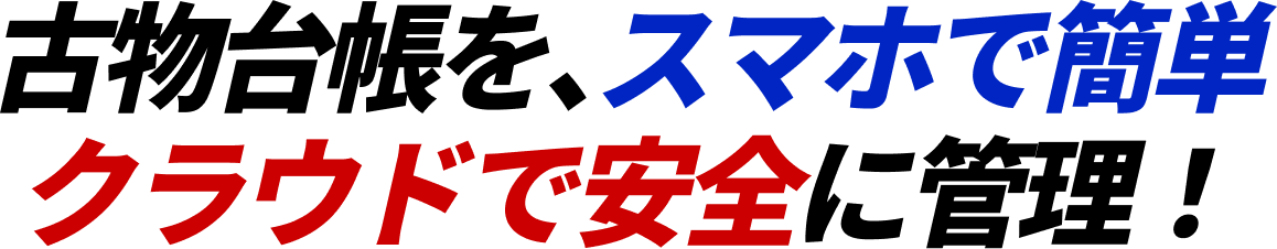 古物台帳を、スマホで簡単クラウドで安全に管理！