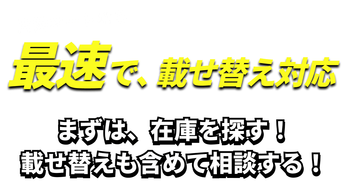 片岡オートなら最速で、載せ替え対応。まずは、在庫を探す！載せ替えも含めて相談する！